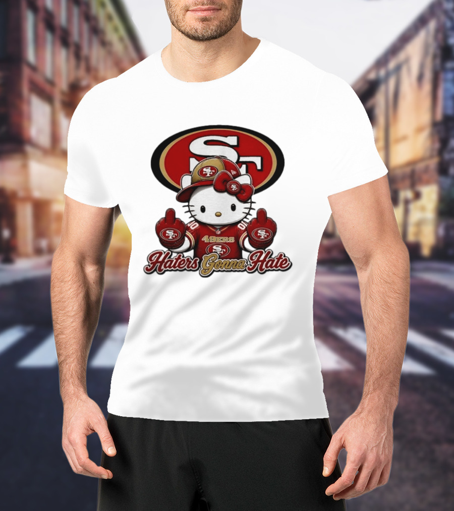 Hello Kitty Middle Finger San Francisco 49ers Haters Gonna Hate Football T-Shirt
