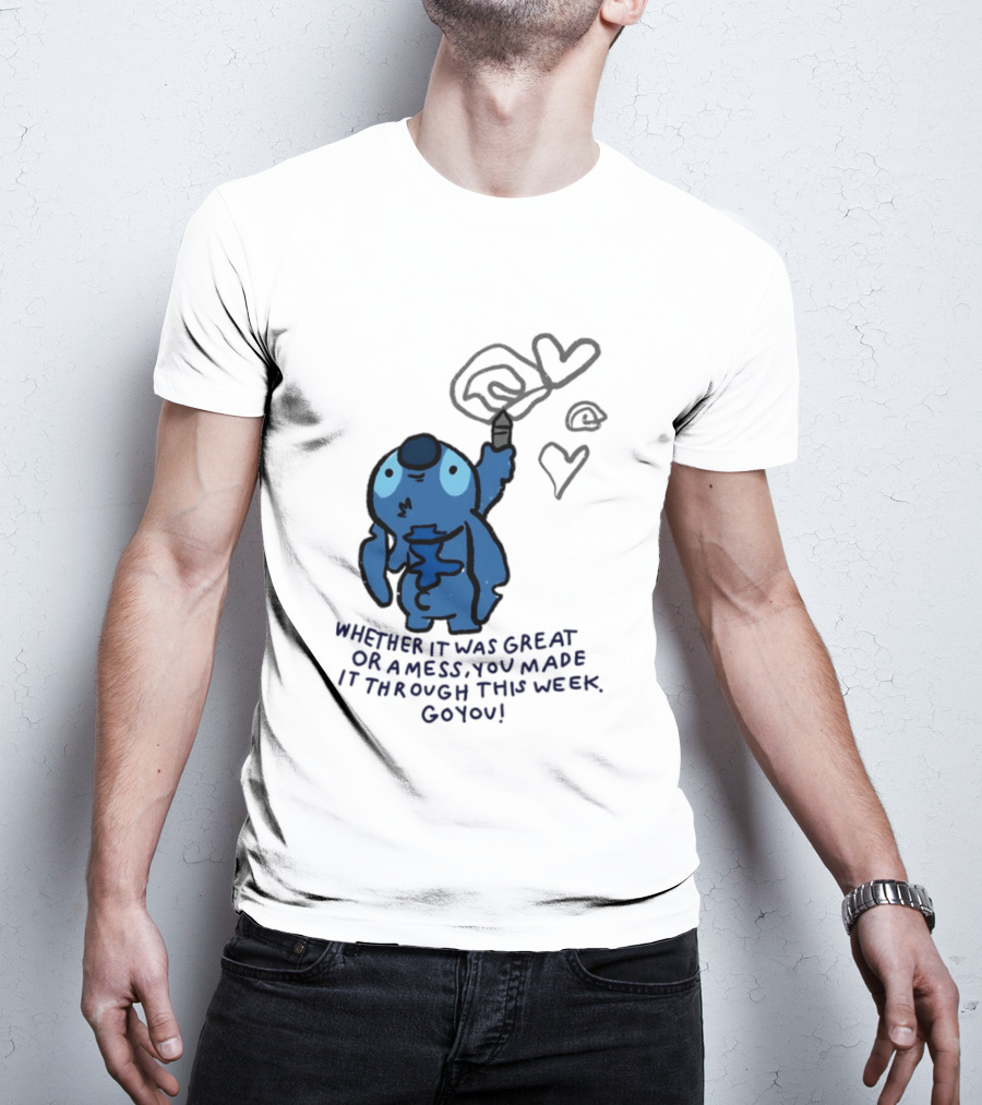 Stitch Whether It Was Great Or A Mess You Made It Through This Week Go You Hearts Drawing T-Shirt