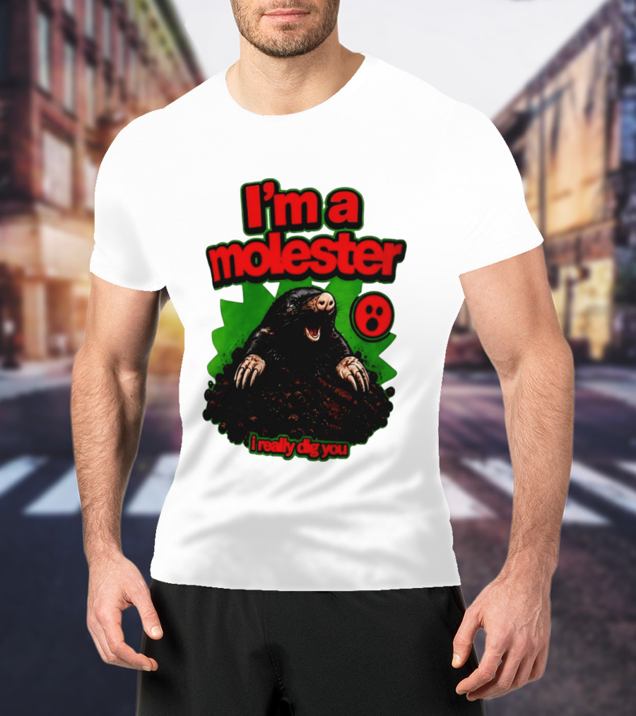 I'm A Molester I Really Dig You Mole T-Shirt