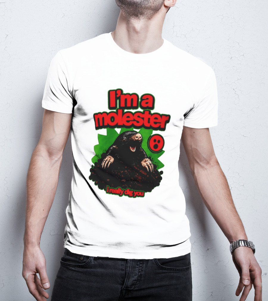 I'm A Molester I Really Dig You Mole T-Shirt
