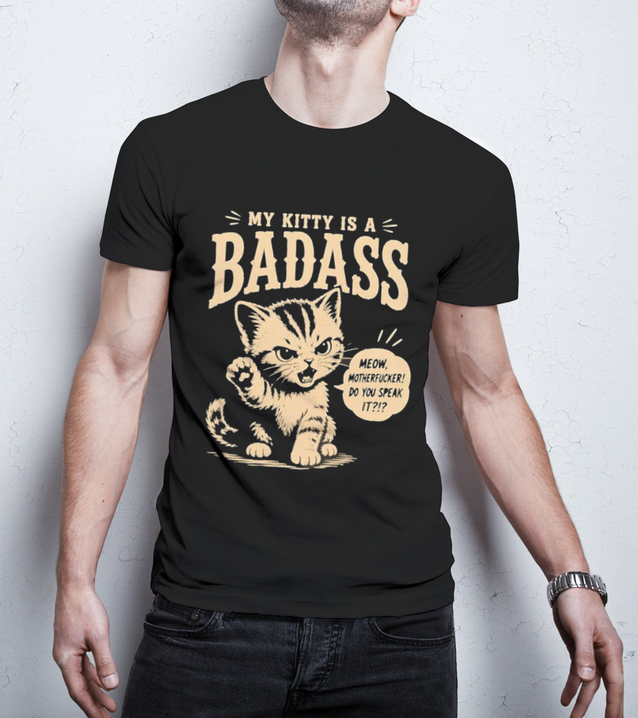 My Kitty Is A Badass Meow Motherfucker Do You Speak It Bold Cat Attitude T-Shirt