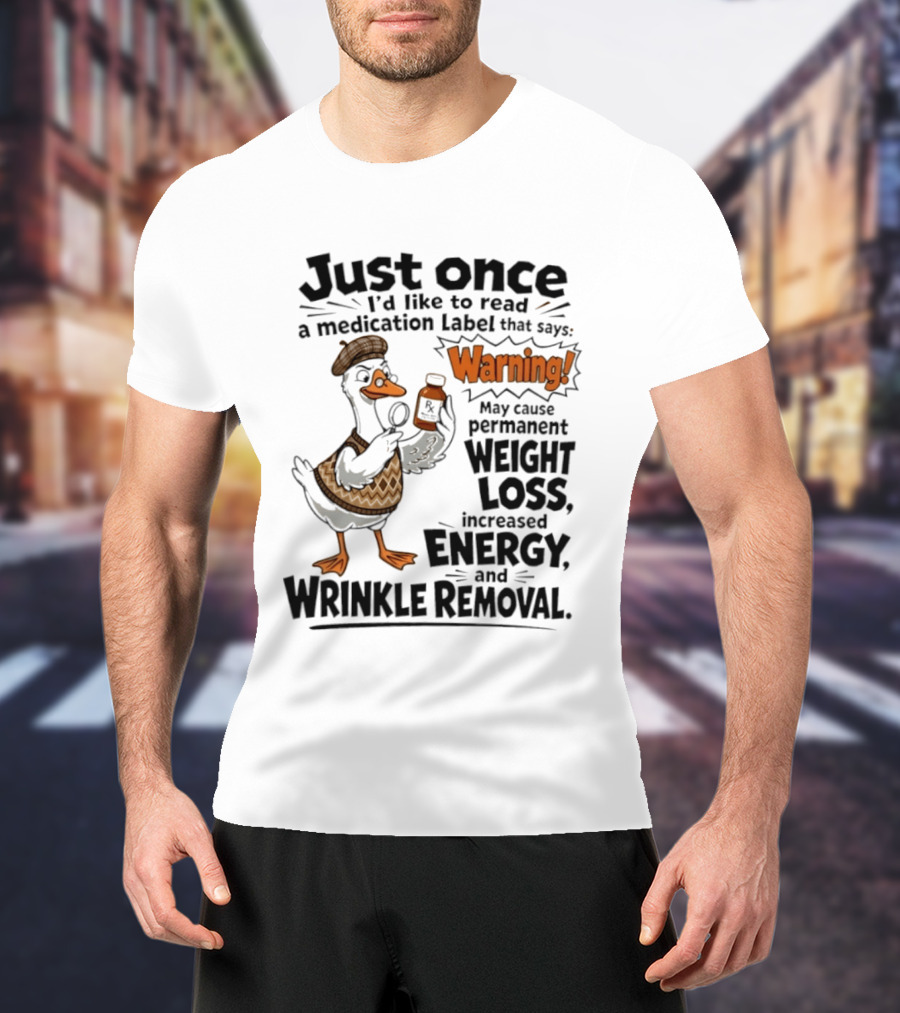 Just Once Duck Warning Medication May Cause Permanent Weight Loss Increased Energy Wrinkle Removal T-Shirt