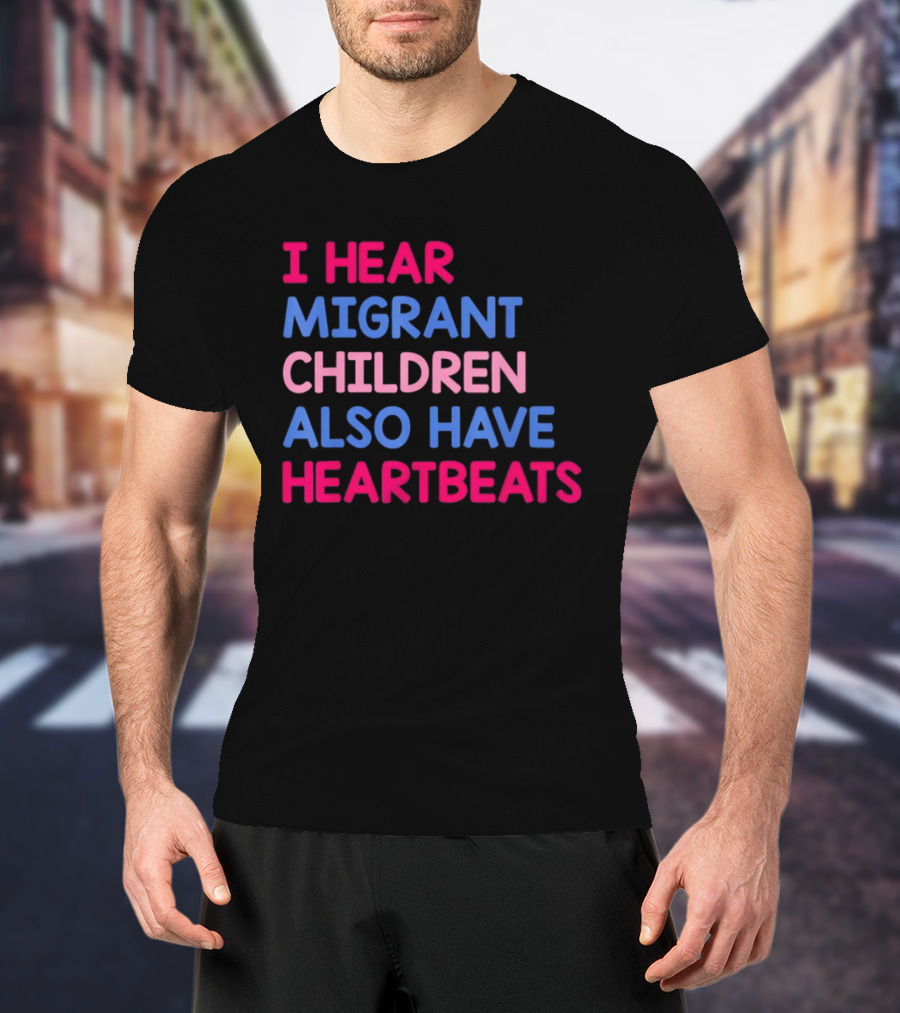 I Hear Migrant Children Also Have Heartbeats T-Shirt