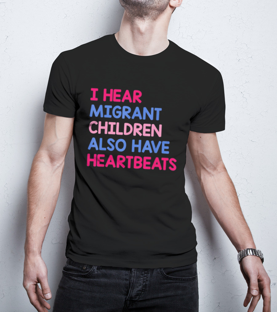 I Hear Migrant Children Also Have Heartbeats T-Shirt