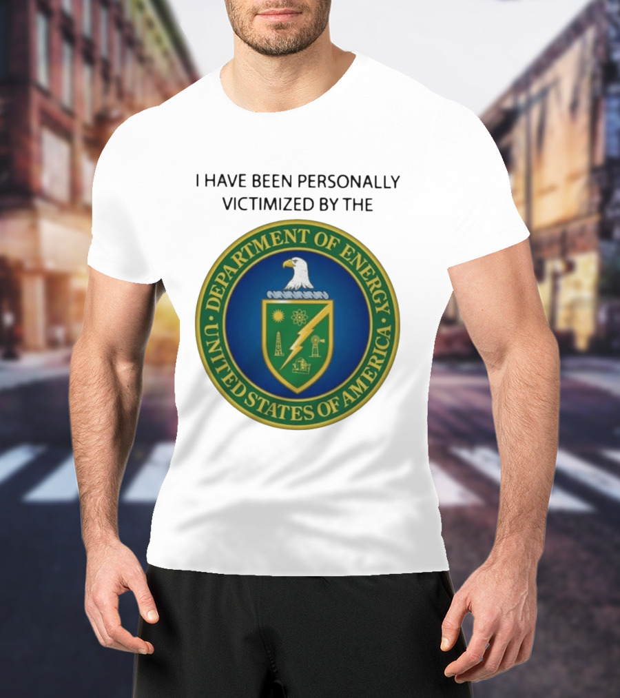 I Have Been Personally Victimized By The Department Of Energy United States Of America Eagle Seal T-Shirt