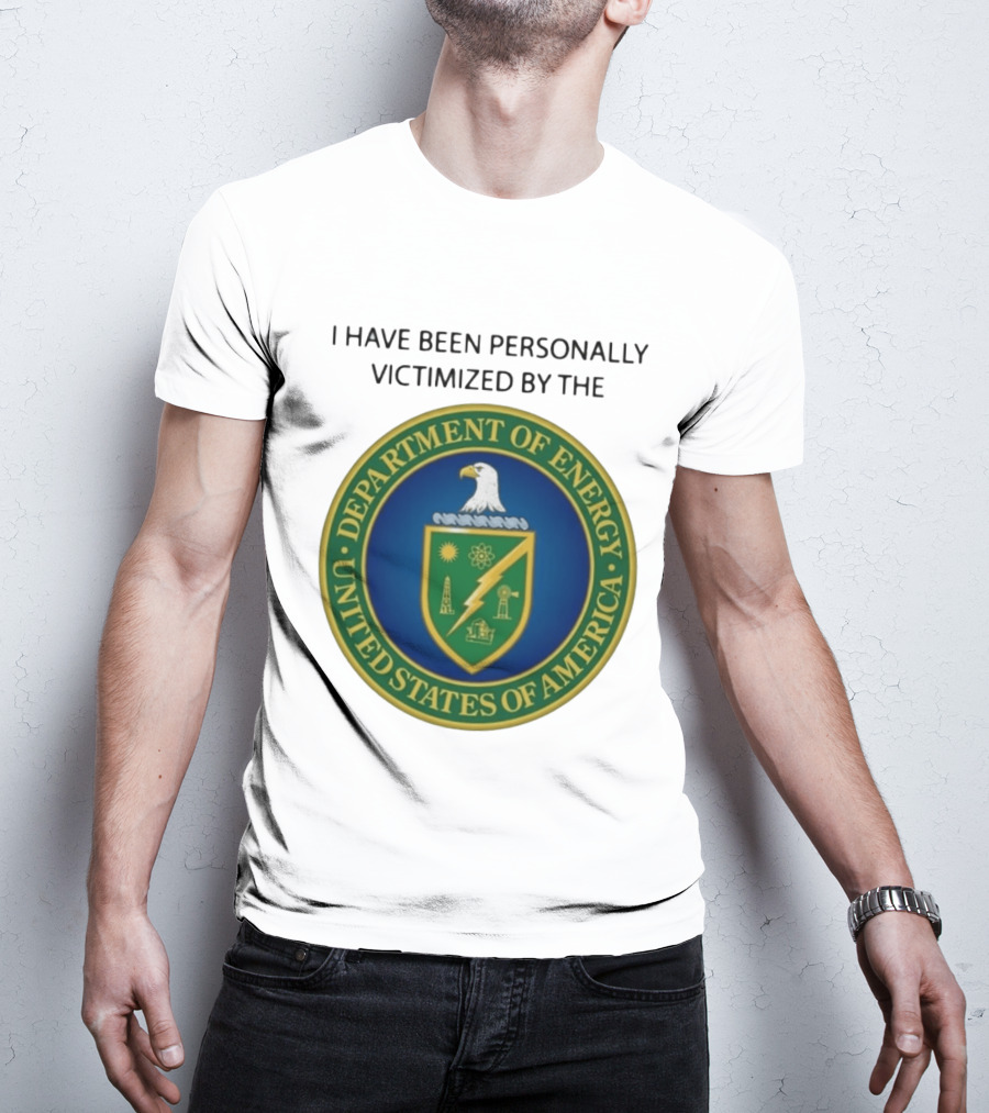 I Have Been Personally Victimized By The Department Of Energy United States Of America Eagle Seal T-Shirt