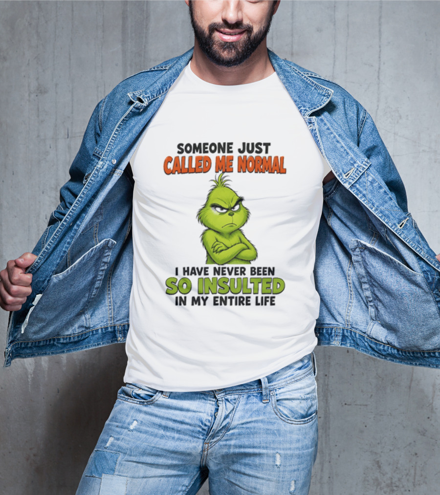 Grinch Someone Just Called Me Normal Never Been So Insulted In Entire Life T-Shirt