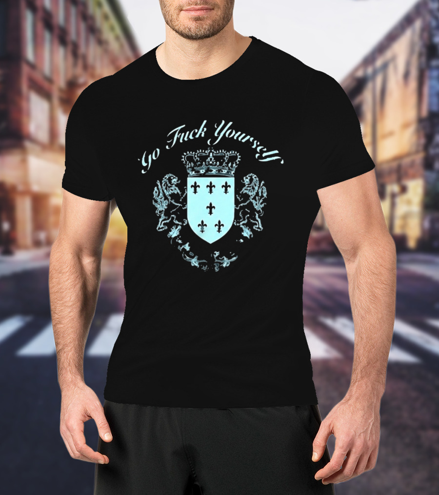 Go F**k Yourself Crest With Crown And Fleur De Lis T-Shirt