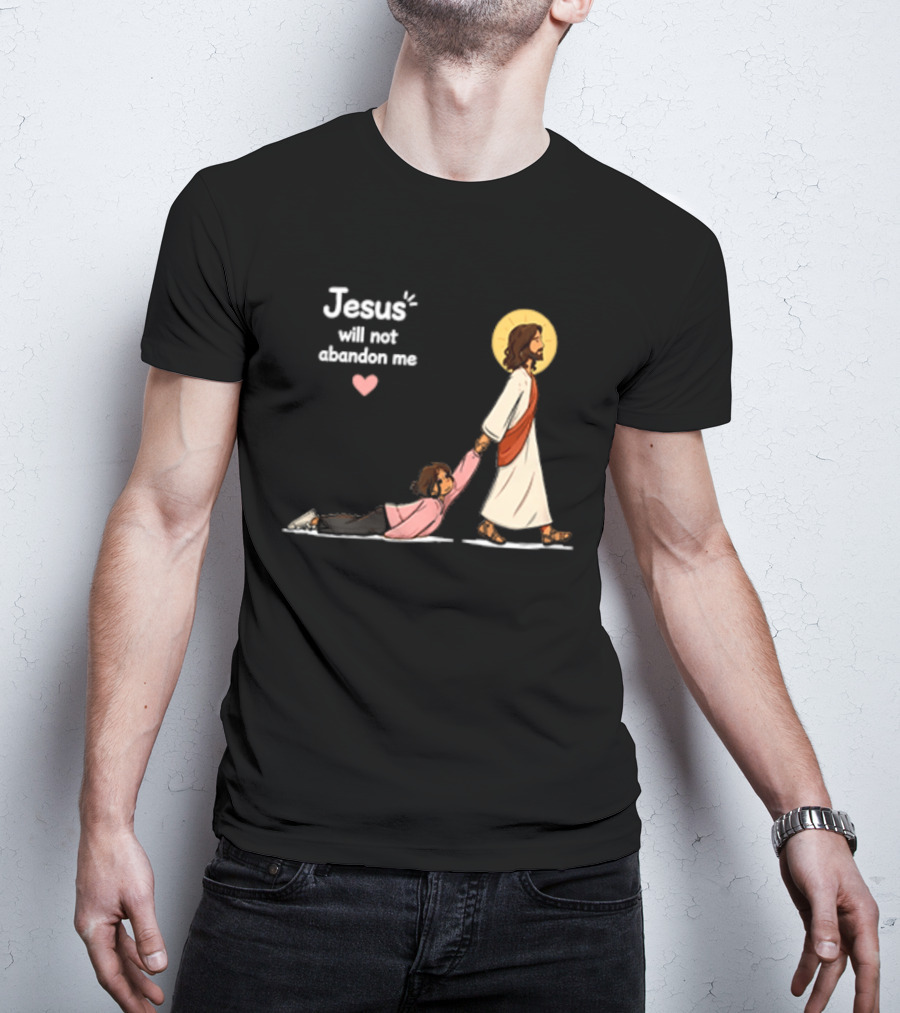 Jesus Will Not Abandon Me Christian Faith Love T-Shirt
