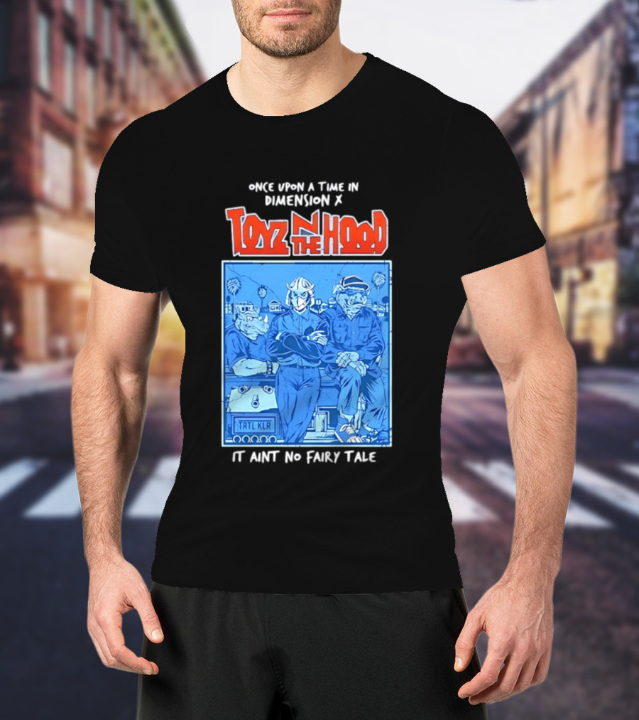 Once Upon A Time In Dimension X Toyz N The Hood It Ain't No Fairy Tale TMNT Mashup T-Shirt