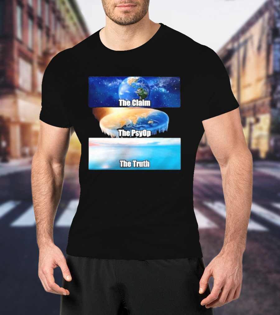 The Claim The Psyop The Truth Flat Earth Meme NASA Lies Terra Realm Firmament T-Shirt