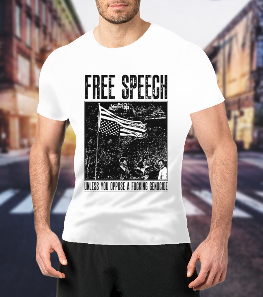 Free Speech Unless You Oppose A Fucking Genocide T-Shirt