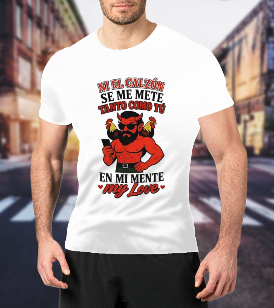 Ni El Calzón Se Me Mete Tanto Como Tú En Mi Mente My Love Demon Buff Chicken T-Shirt
