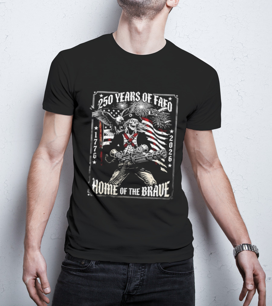 250 Years Of FAFO 1776 2026 Home Of The Brave Skeleton Patriot American Flag Explosion T-Shirt