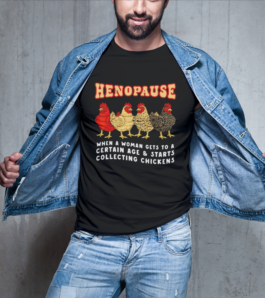 Henopause When A Woman Gets To A Certain Age And Starts Collecting Chickens T-Shirt