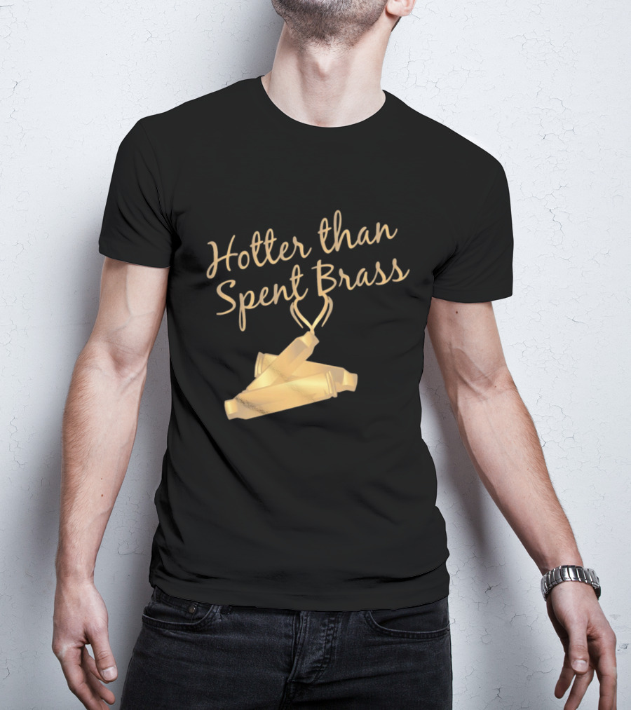 Hotter Than Spent Brass Firearm Shooting Ammunition T-Shirt