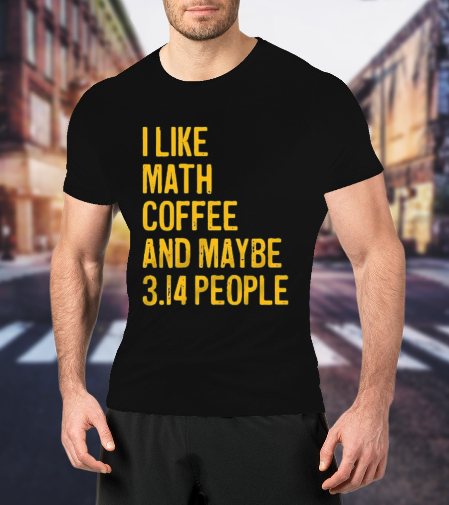 I Like Math Coffee And Maybe 3.14 People T-Shirt