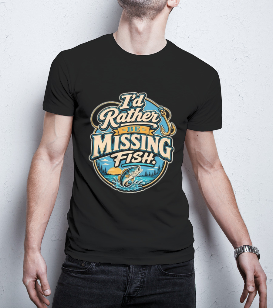 I'd Rather Be Missing Fish Fishing Enthusiast Hook And Catching Scenery T-Shirt