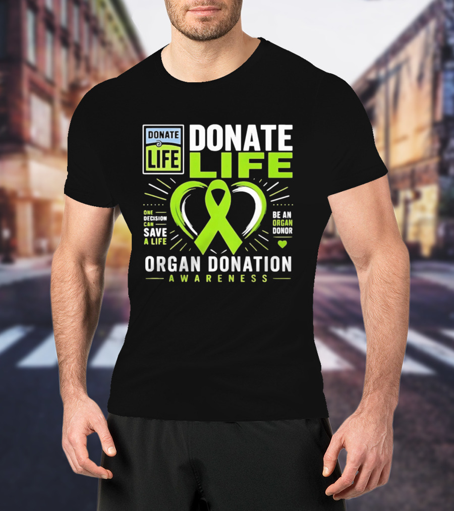 Donate Life One Decision Can Save A Life Organ Donation Awareness Be An Organ Donor T-Shirt