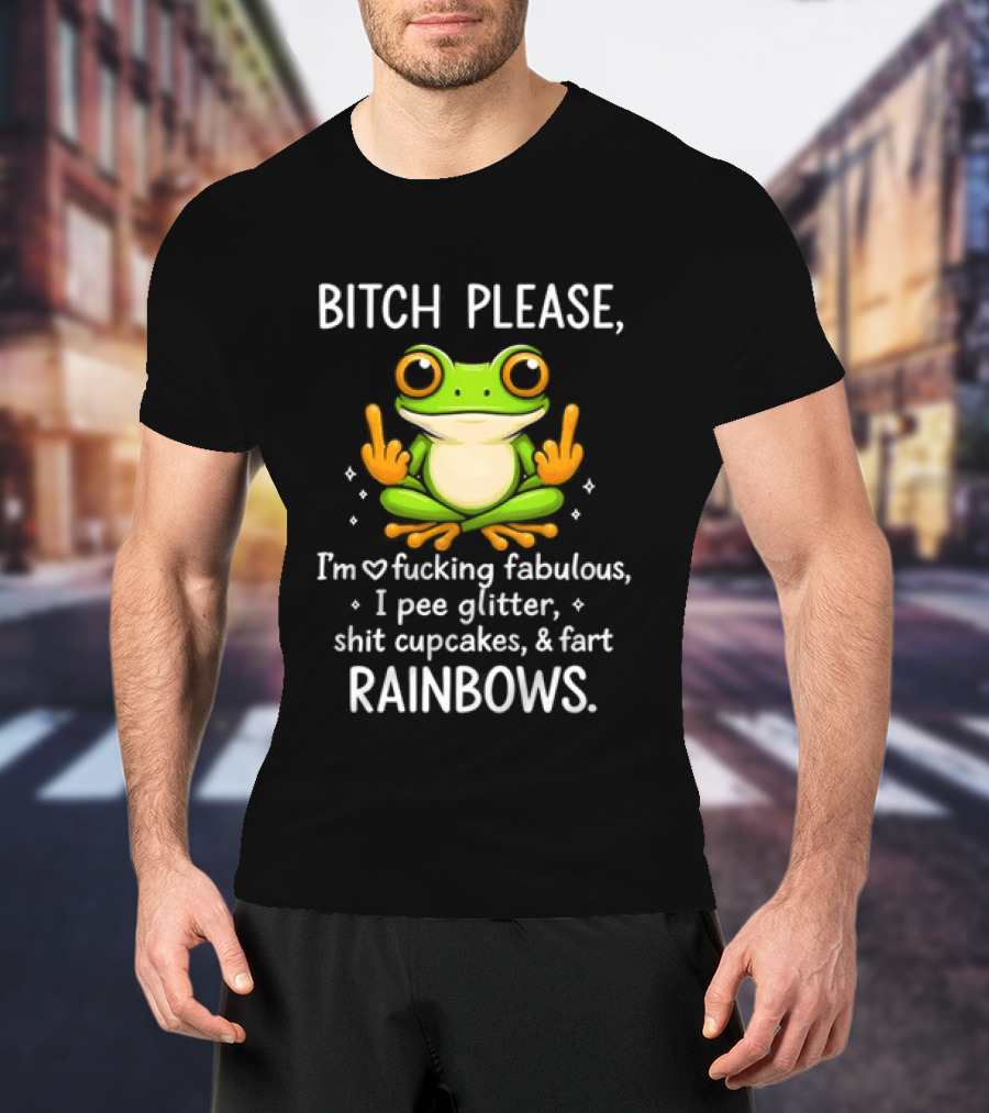 Bitch Please Frog Flipping Middle Fingers I'm Fucking Fabulous I Pee Glitter Shit Cupcakes Fart Rainbows T-Shirt
