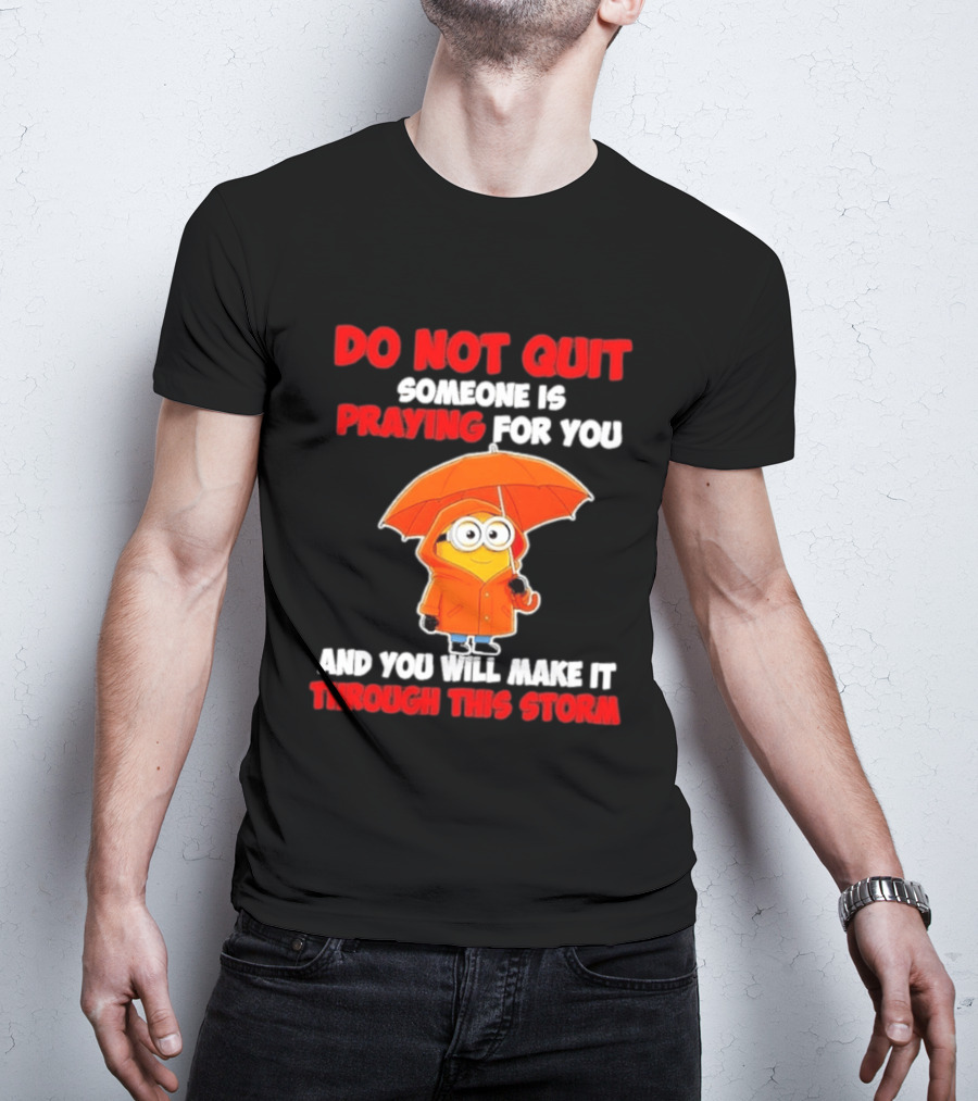 Minion Do Not Quit Someone Is Praying For You And You Will Make It Through This Storm T-Shirt