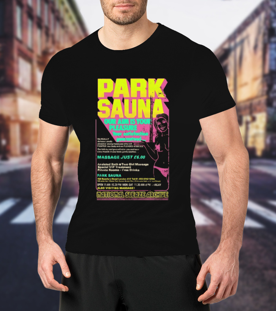 Park Sauna Our Aim Is Your Pleasure Satisfaction Guaranteed Massage Just £6 London Services Advertisement T-Shirt
