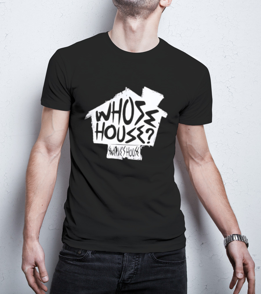 Swerve's Whose House Iconic Phrase Embodied T-Shirt