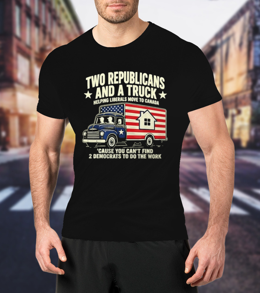 Two Republicans And A Truck Helping Liberals Move To Canada Can't Find 2 Democrats To Do The Work T-Shirt