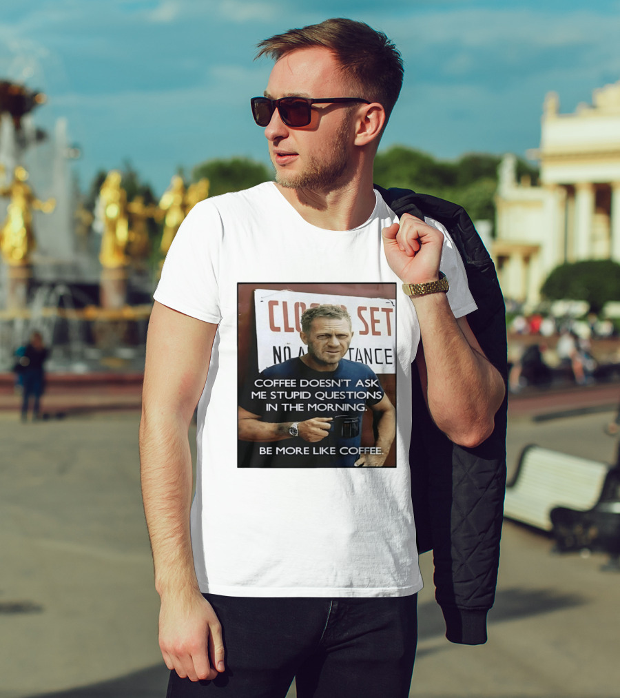 Steve McQueen Coffee Doesn't Ask Stupid Questions Be More Like Coffee T-Shirt