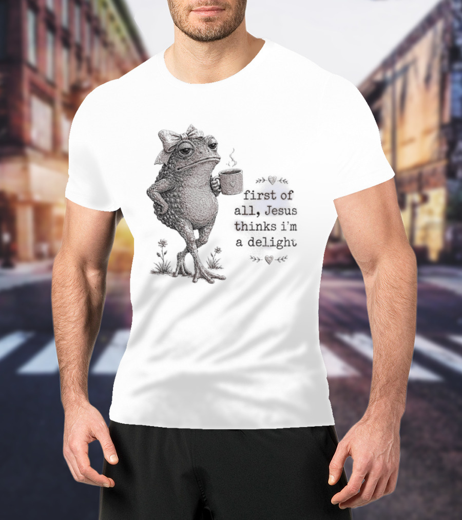 Toad Drinking Coffee First Of All Jesus Thinks I'm A Delight T-Shirt