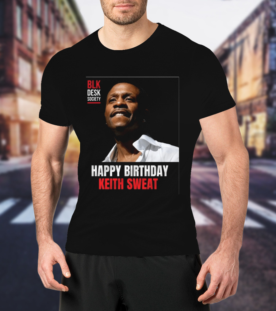 Happy Birthday Keith Sweat BLK Desk Society Celebration T-Shirt