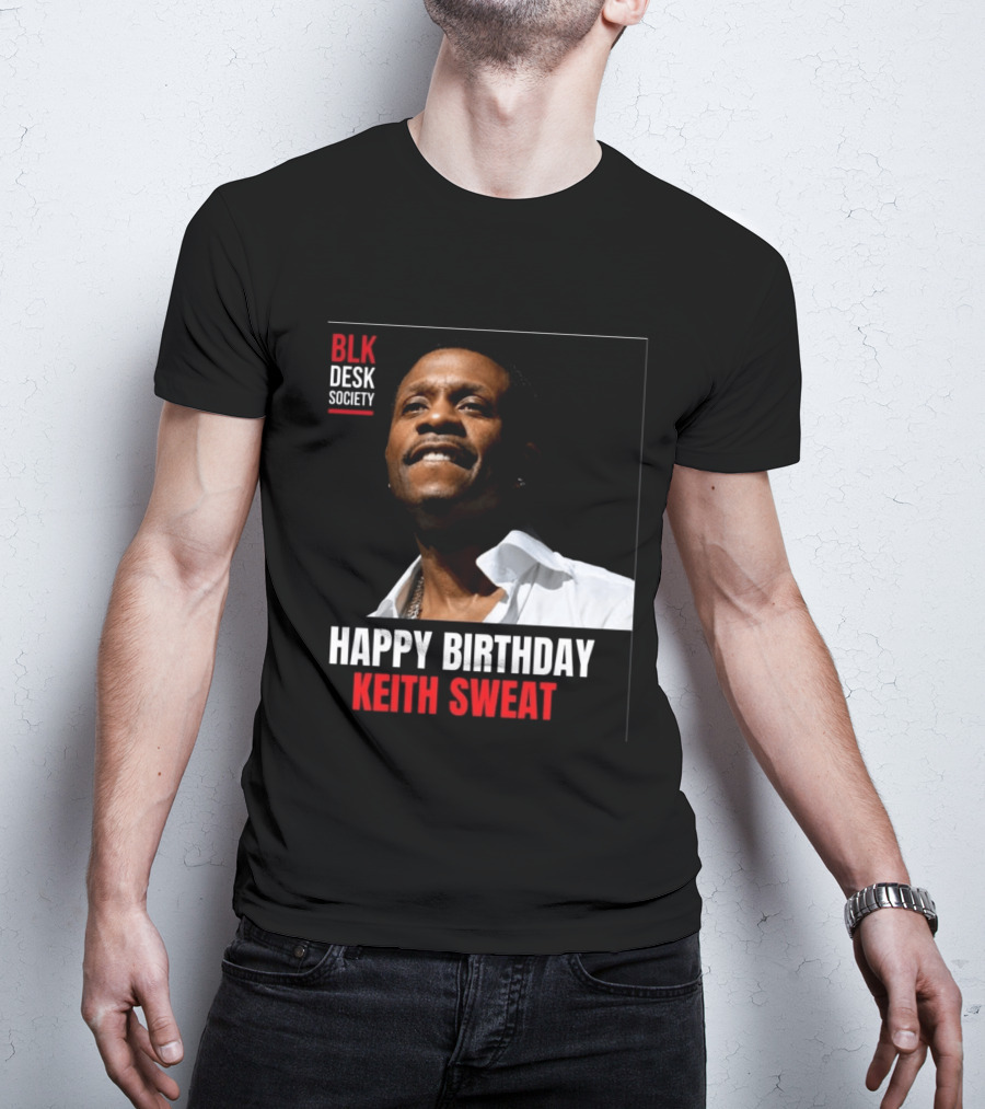 Happy Birthday Keith Sweat BLK Desk Society Celebration T-Shirt