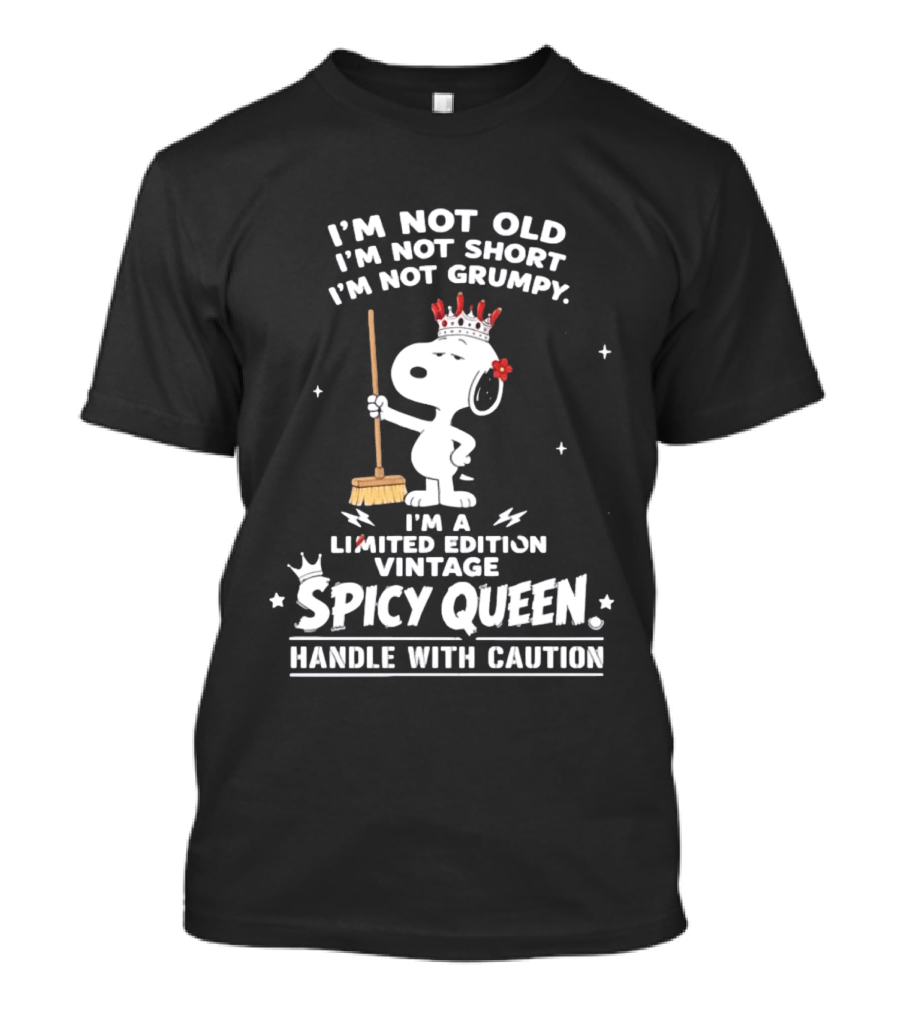 I'm Not Old I'm Not Short I'm Not Grumpy I'm A Limited Edition Vintage Spicy Queen Handle With Caution Snoopy With Crown And Broom T-Shirt