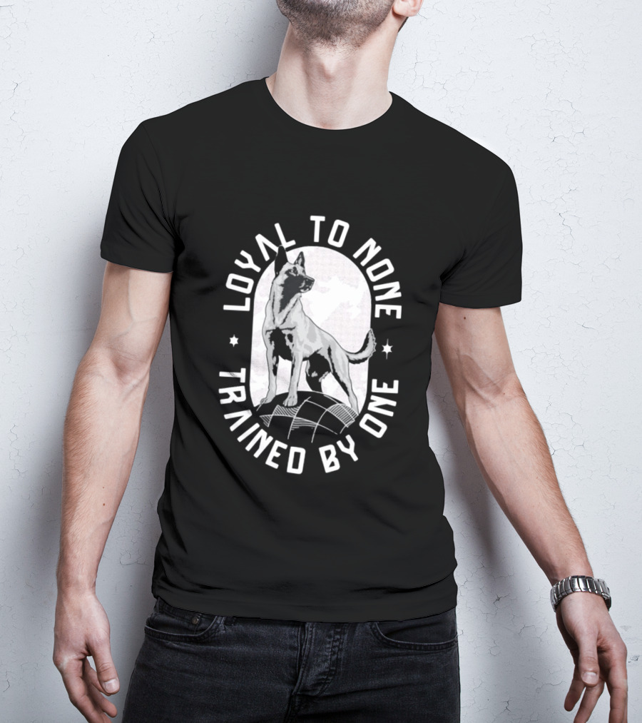 Loyal To None Trained By One German Shepherd T-Shirt