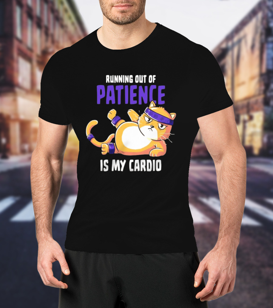 Running Out Of Patience Is My Cardio Cat Workout Humor T-Shirt