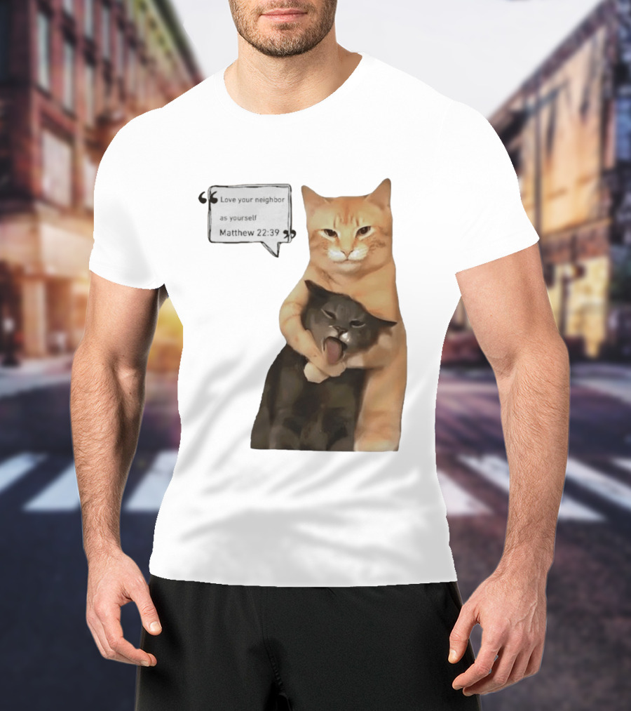 Cats Love Your Neighbor As Yourself Matthew 22:39 Hugging Cats T-Shirt