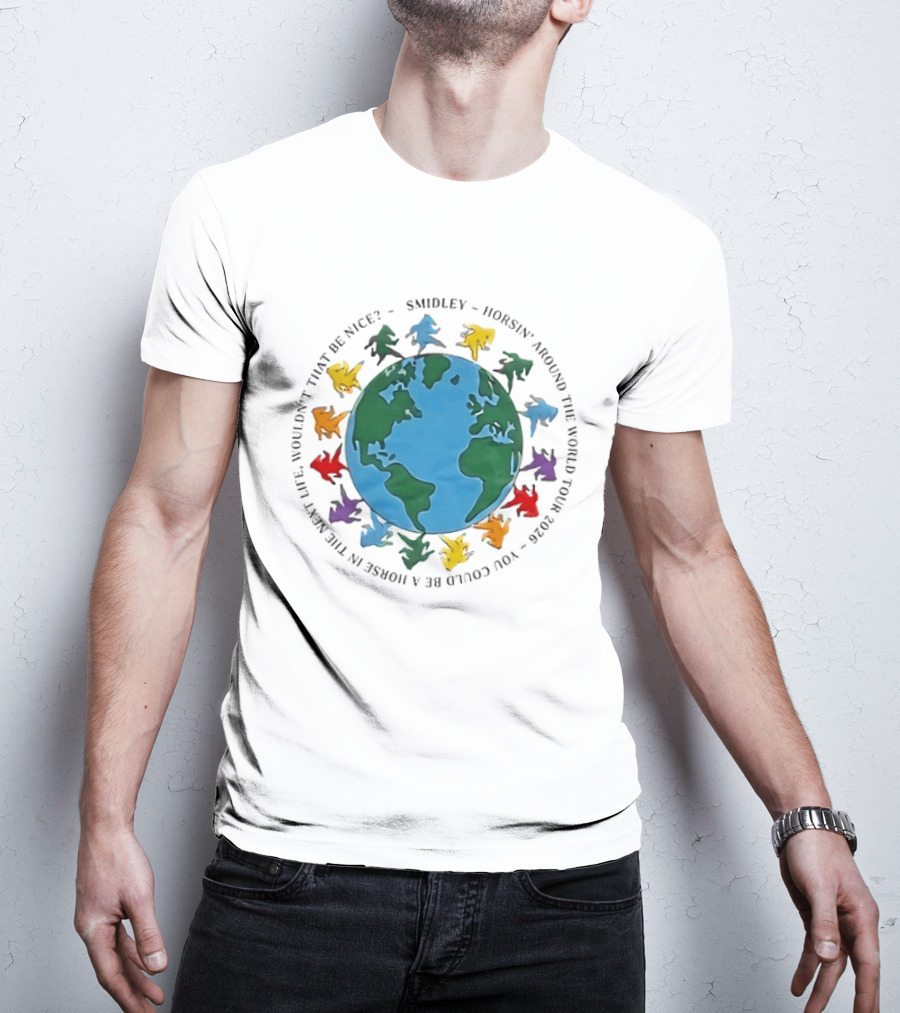 Smidley Horsin' Around The World Tour 2026 You Could Be A Horse In The Next Life Wouldn't That Be Nice T-Shirt