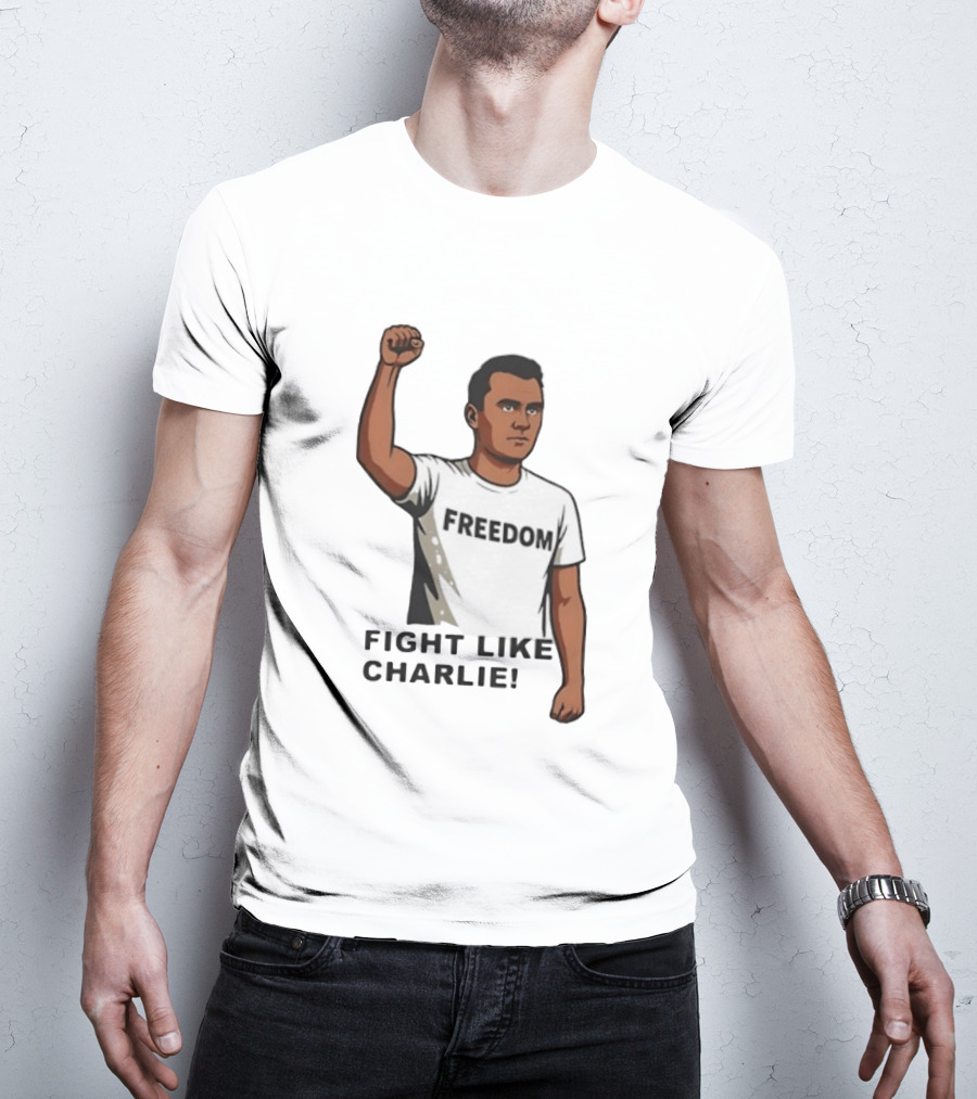 Fist Raised Freedom Fight Like Charlie T-Shirt