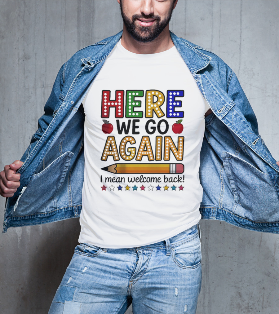Here We Go Again I Mean Welcome Back Teacher School Pencil Apples Stars T-Shirt