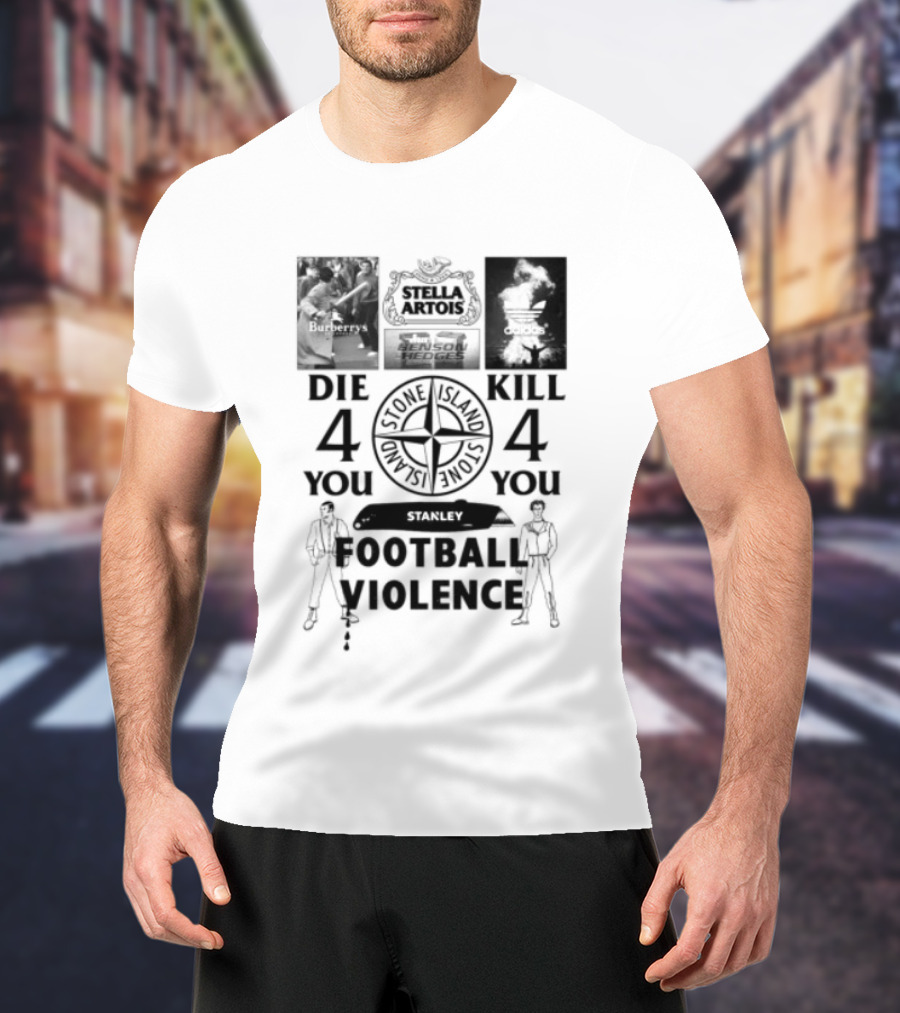 Stanley Football Violence Die 4 You Kill 4 You T-Shirt