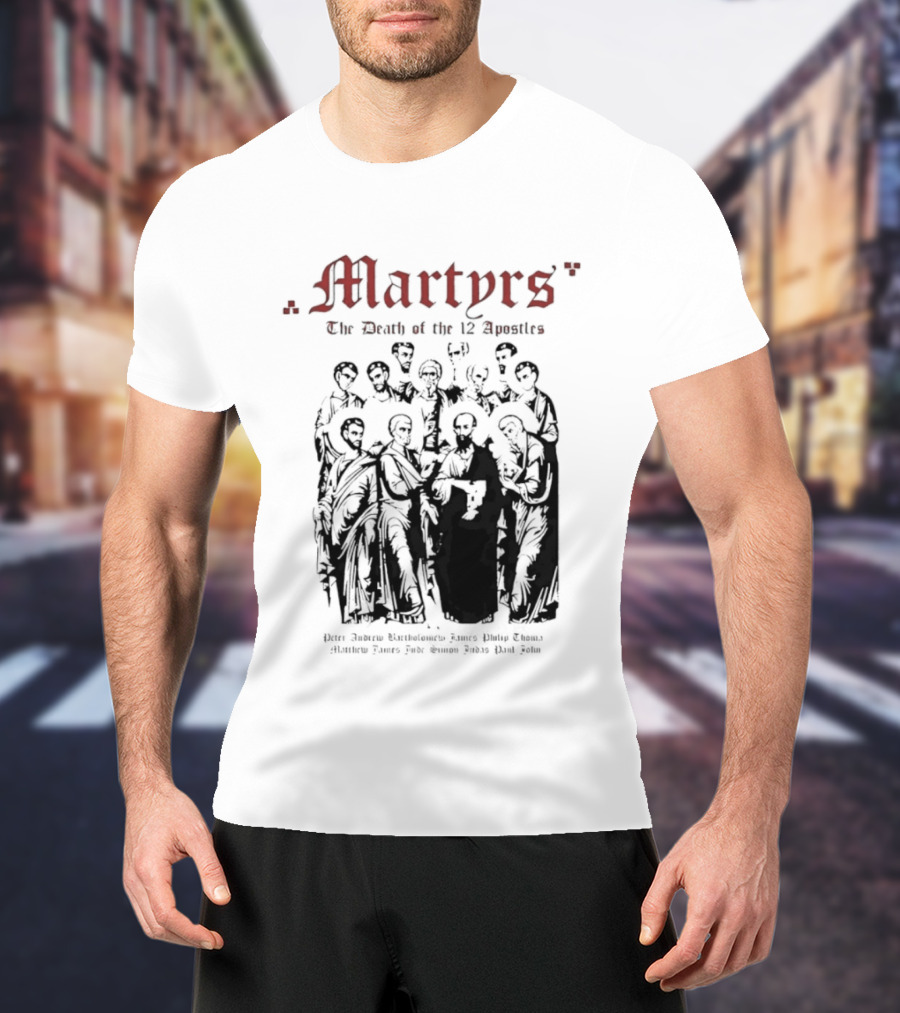 Martyrs The Death Of The 12 Apostles Christian History T-Shirt