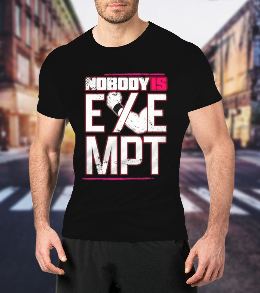Nobody Is Exempt Fist Arm Powerlifting Motivation Bodybuilding T-Shirt