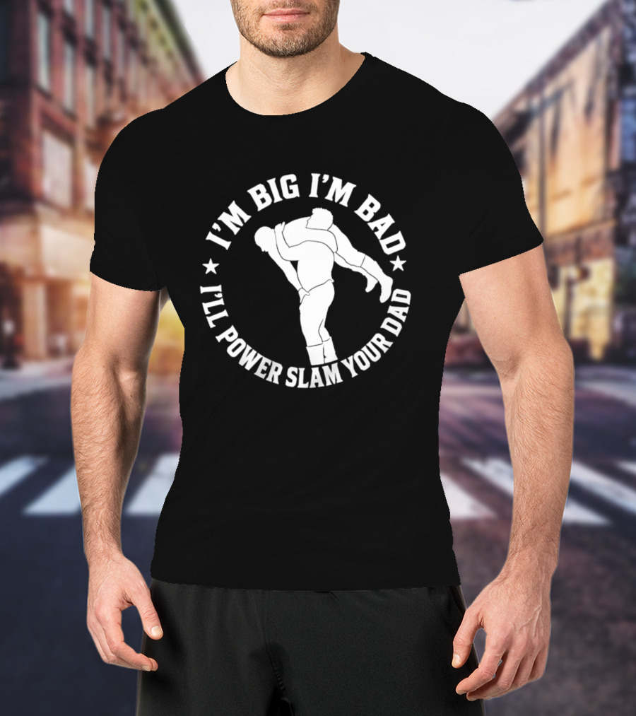 The Varsity Boyz Big Mike I'm Big I'm Bad I'll Power Slam Your Dad T-Shirt
