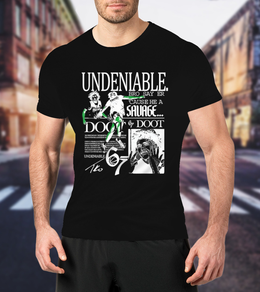 Undeniable Bro Say Er Cause He A Savage Doot 67 NBA Basketball T-Shirt