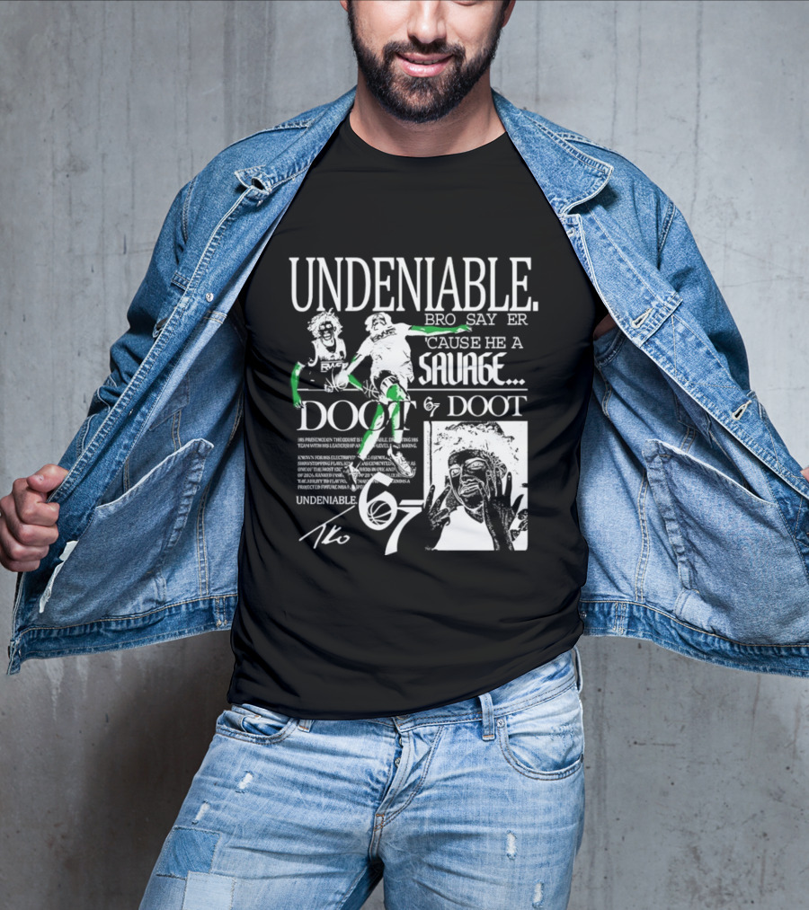 Undeniable Bro Say Er Cause He A Savage Doot 67 NBA Basketball T-Shirt