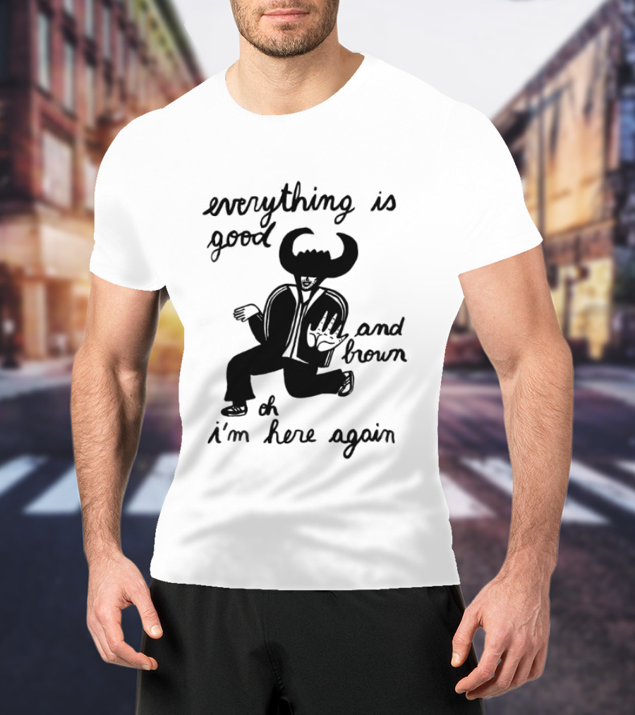 Everything Is Good And Brown Oh I'm Here Again Bull Horns Suit T-Shirt