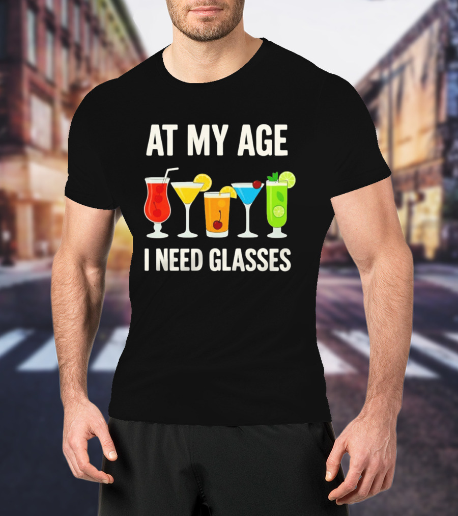 At My Age I Need Glasses Funny Cocktail Drinking Humor T-Shirt