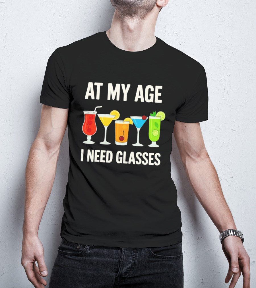 At My Age I Need Glasses Funny Cocktail Drinking Humor T-Shirt