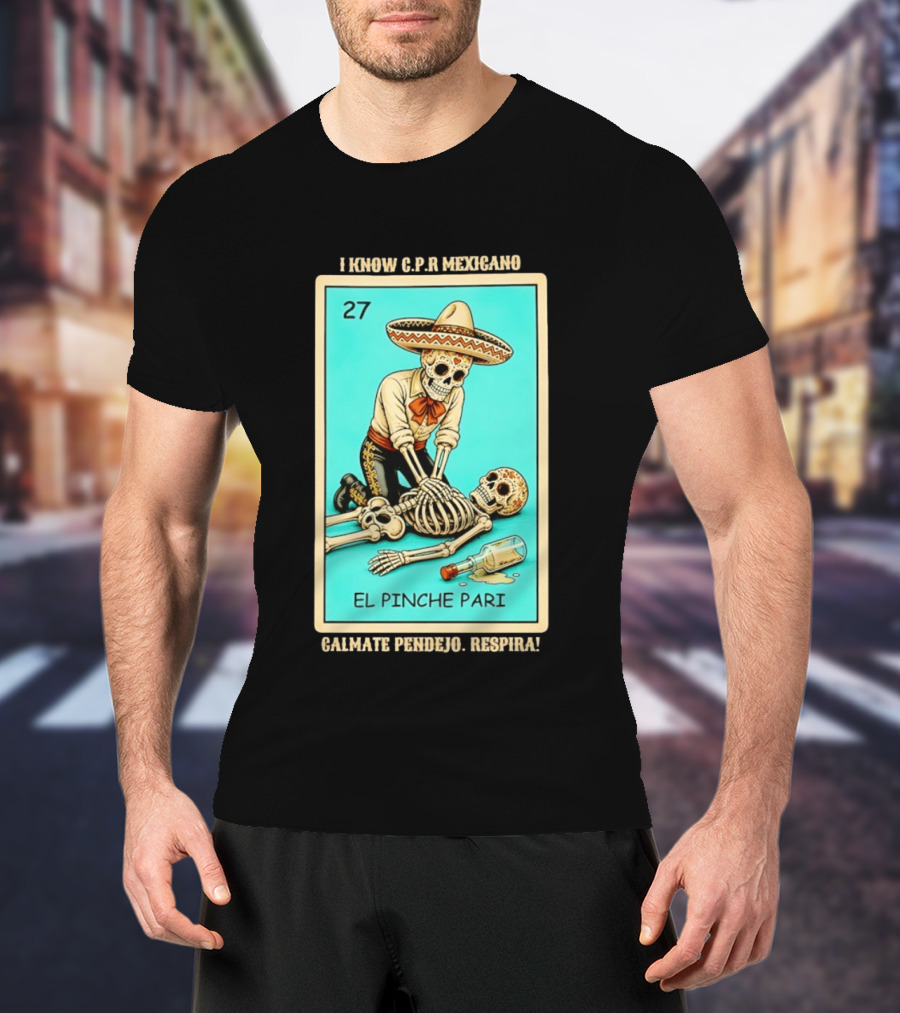 El Pinche Pari Calmate Pendejo Respira I Know CPR Mexicano Skeleton Sombrero 27 T-Shirt