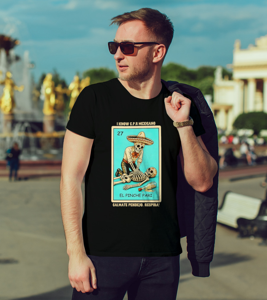 El Pinche Pari Calmate Pendejo Respira I Know CPR Mexicano Skeleton Sombrero 27 T-Shirt